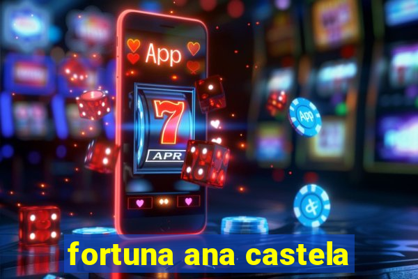 fortuna ana castela